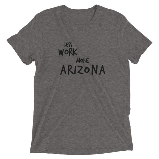 LESS WORK MORE ARIZONA™ Tri-blend T-Shirt