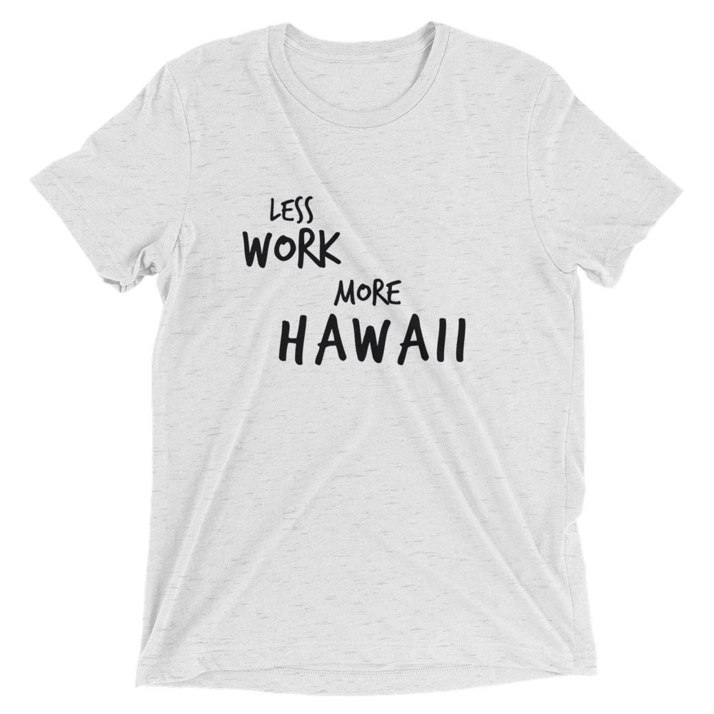 LESS WORK MORE HAWAII™ Tri-blend Unisex T-Shirt