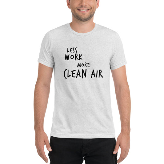 LESS WORK MORE CLEAN AIR™ Unisex Tri-blend t-shirt