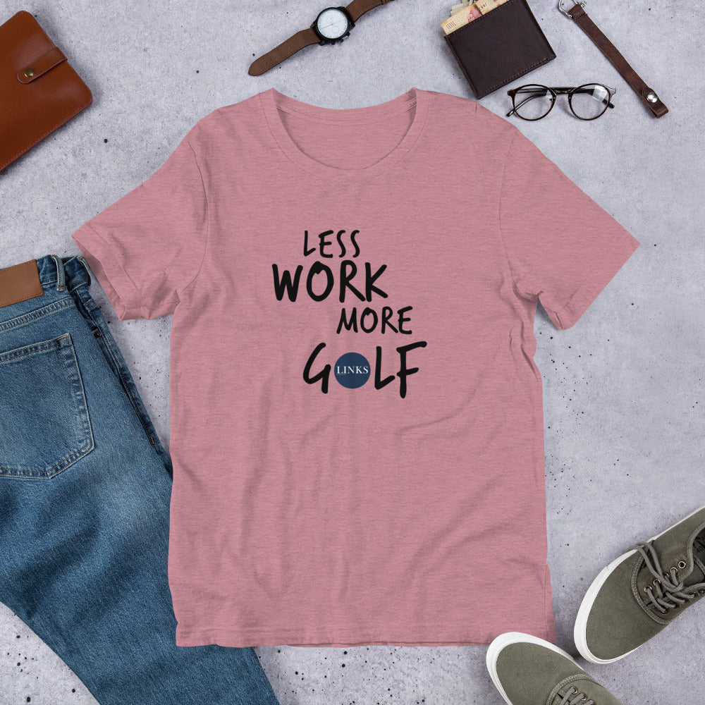 LINKS/LESS WORK MORE GOLF unisex t-shirt
