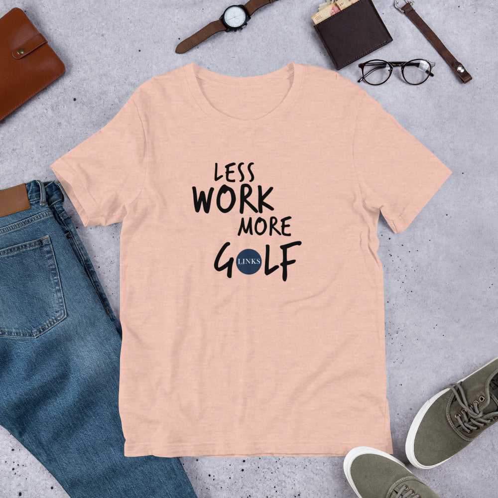 LINKS/LESS WORK MORE GOLF unisex t-shirt